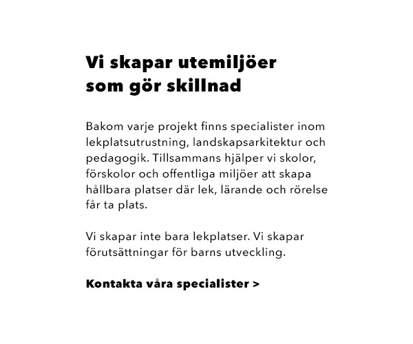 Tillsammans hjälper vi skolor, förskolor och offentliga miljöer att skapa hållbara platser där lek, lärande och rörelse får ta plats.