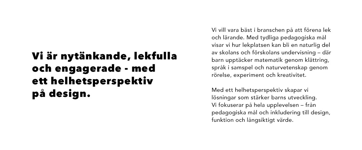 Vi vill vara bäst i branschen på att förena lek och lärande. Med tydliga pedagogiska mål visar vi hur lekplatsen kan bli en naturlig del av skolans och förskolans undervisning.